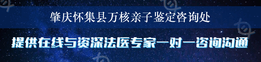 肇庆怀集县万核亲子鉴定咨询处